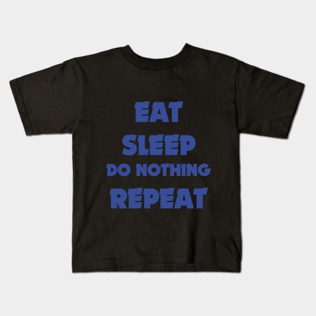 EAT SLEEP DO NOTHING REPEAT Kids T-Shirt by BK55